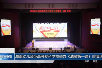 湖南幼儿师范高等专科学校举办《清廉第一课》首演活动